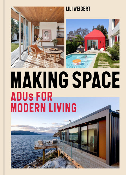 Making Space:  ADUs for Modern Living   Lili Weigert