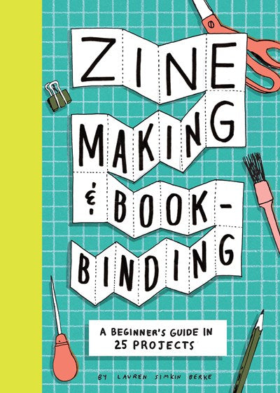 Zine Making and Bookbinding: A Beginner's Guide in 25 Projects