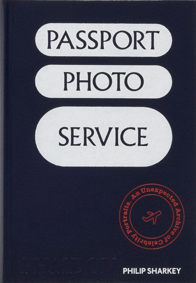 Passport Photo Service:  An Unexpected Archive of Celebrity Portraits  Philip Sharkey