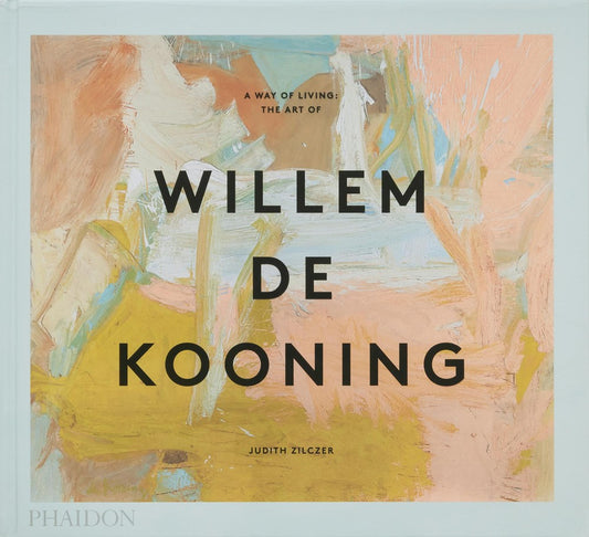 A Way of Living : The Art of Willem de Kooning  Judith Zilczer