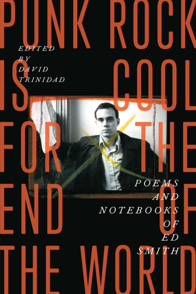 Punk Rock Is Cool for the End of the World : Poems and Notebooks of Ed Smith