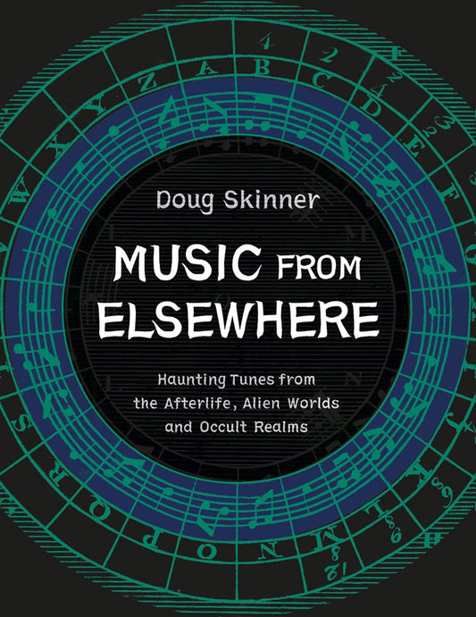 Music from Elsewhere: Haunting Tunes from the Afterlife, Alien Worlds and Occult Realms  Doug Skinner