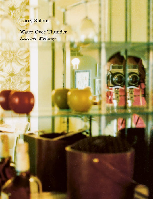 Water Over Thunder: Selected Writings Larry Sultan