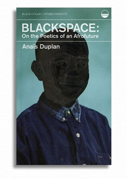 Blackspace:  On the Poetics of an Afrofuture Anaïs Duplan