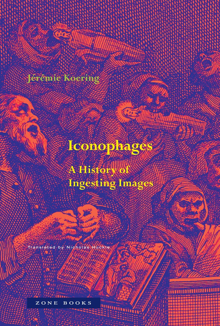 Iconophages A History of Ingesting Images  Jérémie Koering,