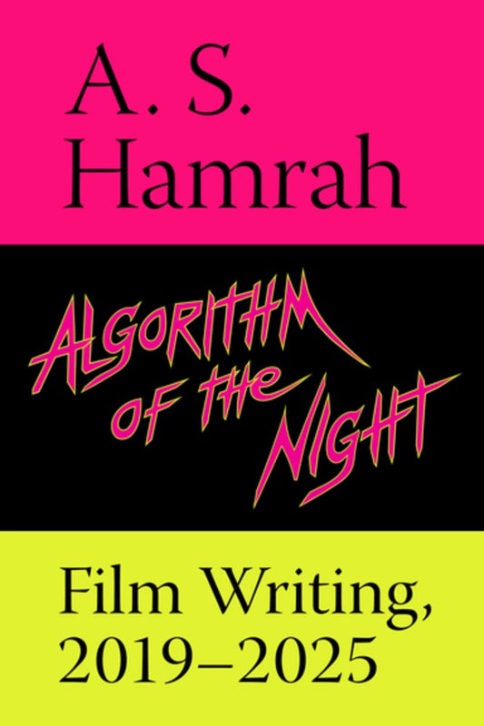 Algorithm of the Night: Film Writing, 2019–2025  A. S. Hamrah