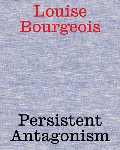 Louise Bourgeois: Persistent Antagonism