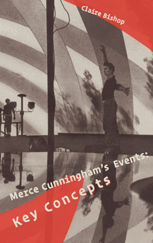 Merce Cunningham’s Events: Key Concepts   Claire Bishop