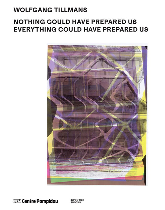 Wolfgang Tillmans: Nothing Could Have Prepared Us, Everything Could Have Prepared Us