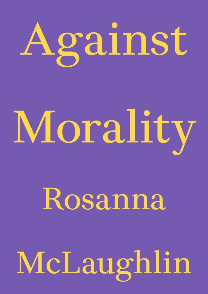 Against Morality Rosanna McLaughlin