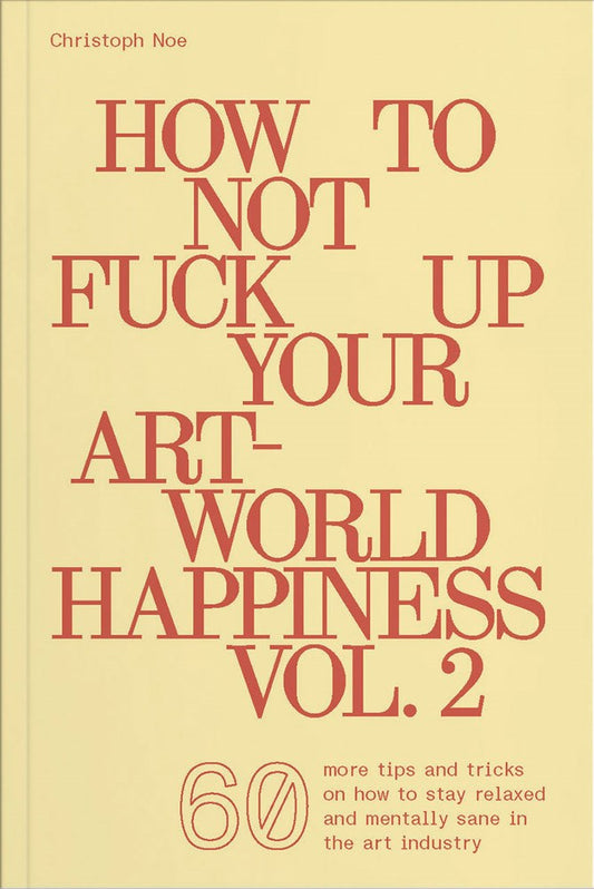 How to Not Fuck Up Your Art-World Happiness Vol. 2  Christoph Noe
