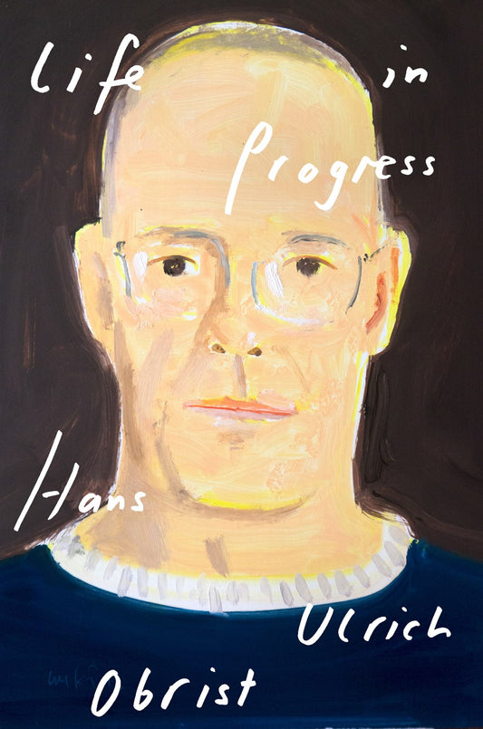Life in Progress Hans Ulrich Obrist