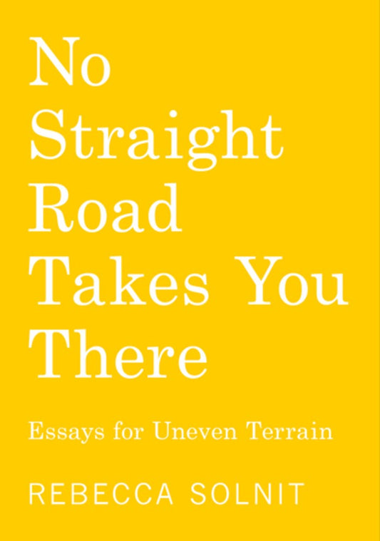 No Straight Road Takes You There Solnit