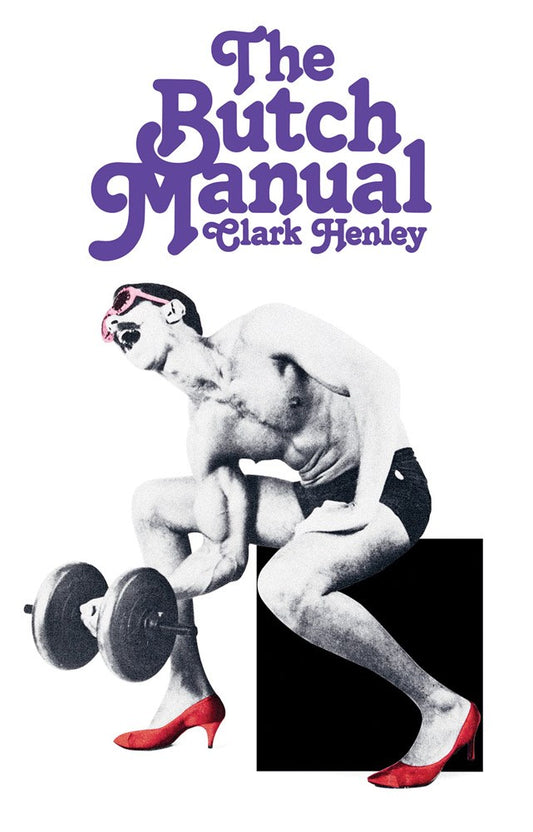 The Butch Manual : The Current Drag and How to Do It  Clark Henley