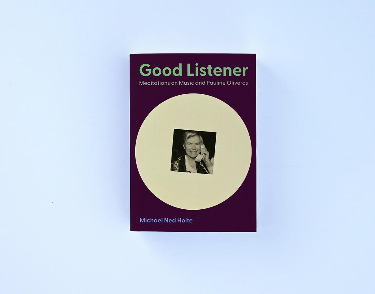Michael Ned Holte: Good Listener: Meditations on Music and Pauline Oliveros