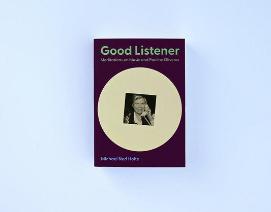 Michael Ned Holte: Good Listener: Meditations on Music and Pauline Oliveros