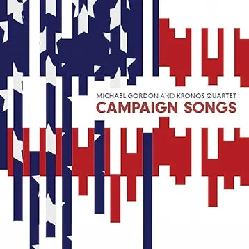 Michael Gordon and Kronos Quartet : Campaign Songs