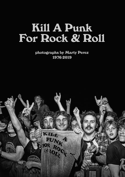 Kill A Punk for Rock & Roll photos Marty Perez 1976-2019