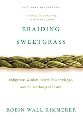 Braiding Sweetgrass: Indigenous Wisdom, Scientific Knowledge and the Teachings of Plants Kimmerer, Robin Wall