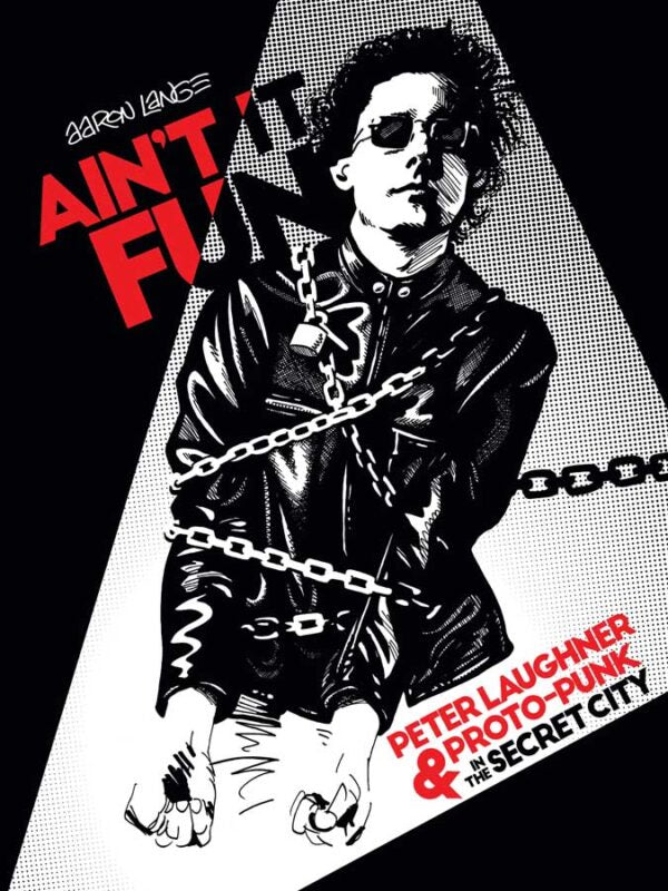 Ain’t It Fun: Peter Laughner & Proto-Punk in the Secret City  Aaron Lange