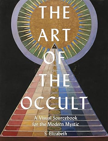 The Art of the Occult: A Visual Sourcebook for the Modern Mystic (Volume 1) by S. Elizabeth
