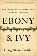 Ebony and Ivy: Race, Slavery, and the Troubled History of America's Universities