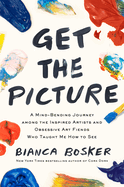 Get the Picture: A Mind-Bending Journey Among the Inspired Artists Paperback