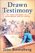 Drawn Testimony: My Four Decades as a Courtroom Sketch Artist (Original)