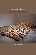 Vibrant Matter: A Political Ecology of Things, Jane Bennett