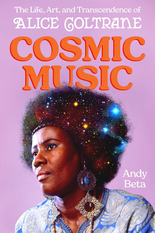 Cosmic Music: 
The Life, Art, and Transcendence of Alice Coltrane