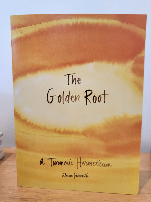 The Golden Root: A Turmeric Hermeticum by Alison Pebworth