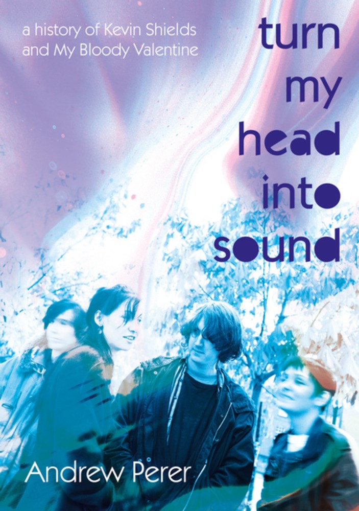 Turn My Head Into Sound : Kevin Shields & My Bloody Valentine